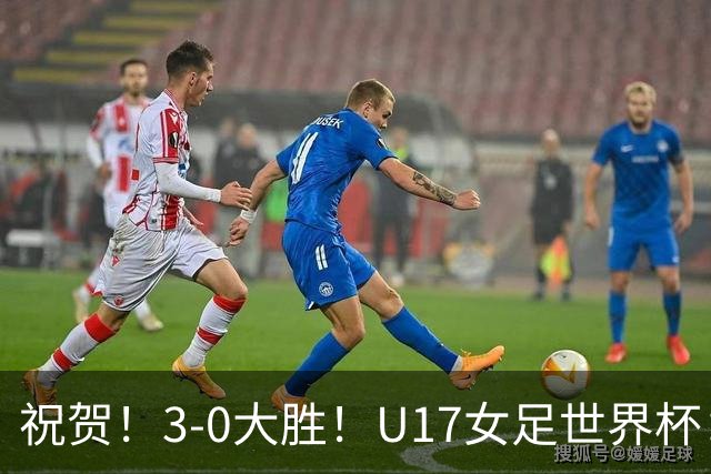 祝贺！3-0大胜！U17女足世界杯：中国队开门红，即时排名冲上榜首